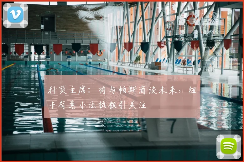 科莫主席:将与帕斯商谈未来,纽卡有意小法执教引关注