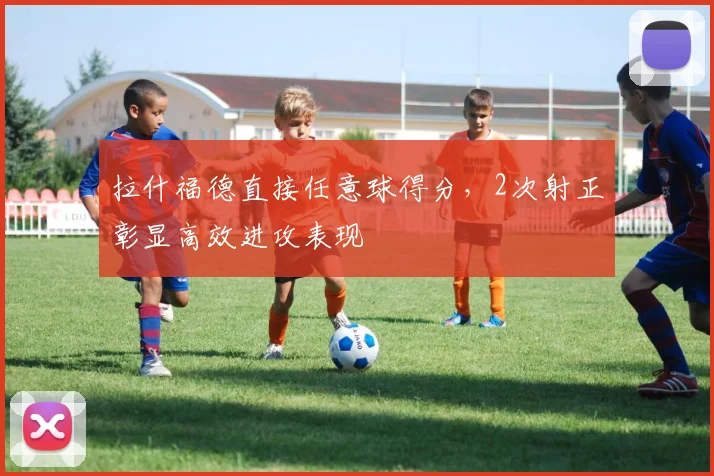 拉什福德直接任意球得分,2次射正彰显高效进攻表现